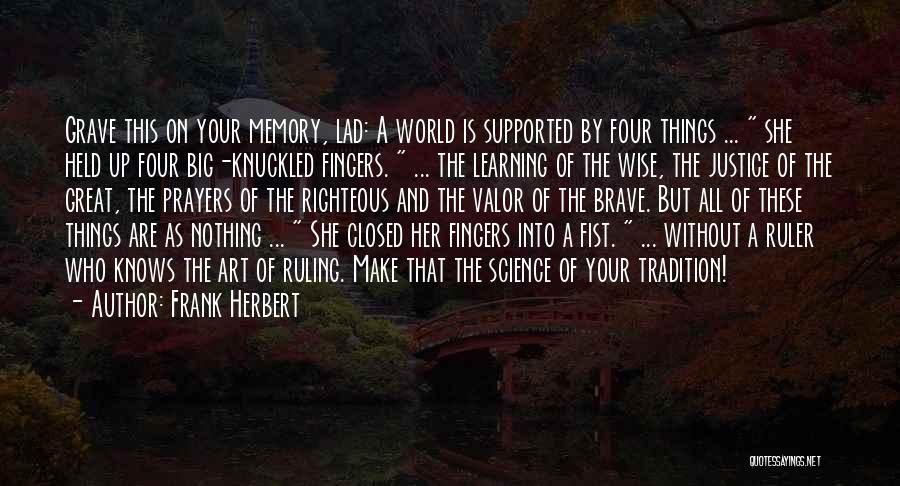 Frank Herbert Quotes: Grave This On Your Memory, Lad: A World Is Supported By Four Things ... She Held Up Four Big-knuckled Fingers.