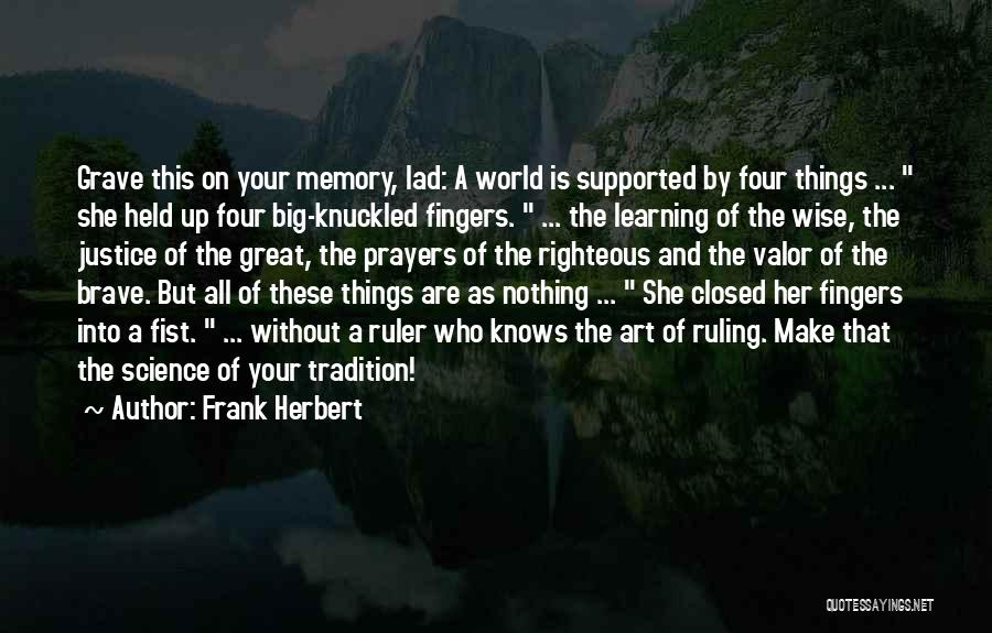 Frank Herbert Quotes: Grave This On Your Memory, Lad: A World Is Supported By Four Things ... She Held Up Four Big-knuckled Fingers.