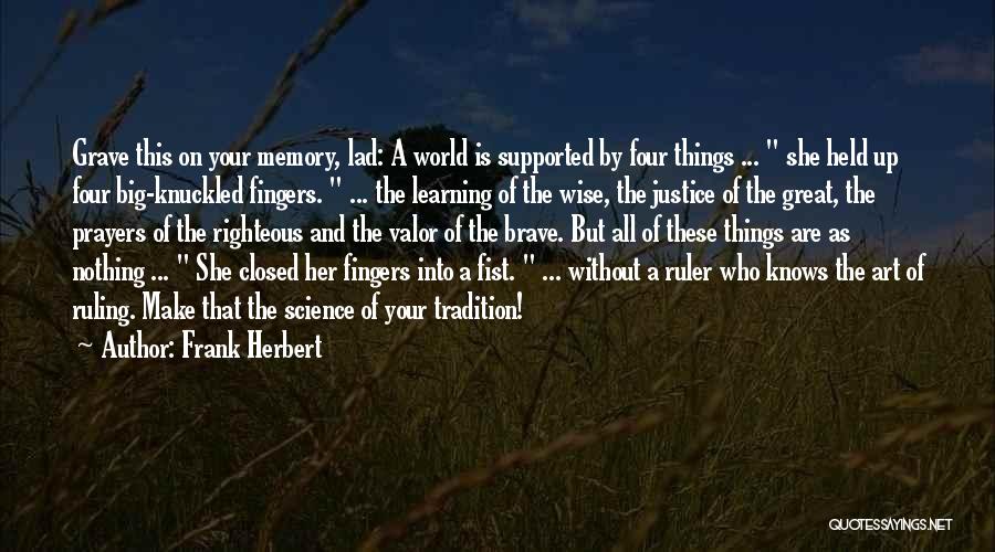 Frank Herbert Quotes: Grave This On Your Memory, Lad: A World Is Supported By Four Things ... She Held Up Four Big-knuckled Fingers.