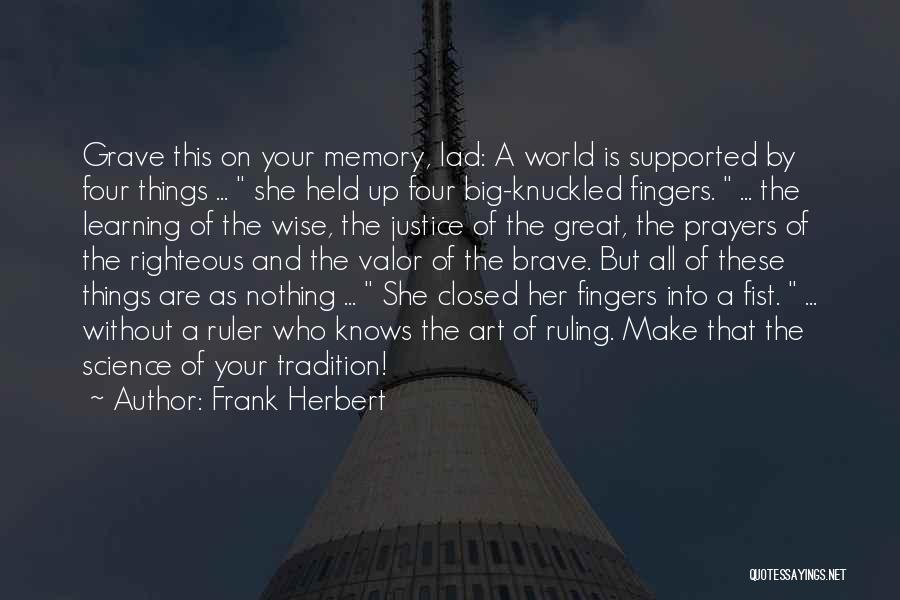 Frank Herbert Quotes: Grave This On Your Memory, Lad: A World Is Supported By Four Things ... She Held Up Four Big-knuckled Fingers.