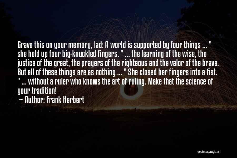 Frank Herbert Quotes: Grave This On Your Memory, Lad: A World Is Supported By Four Things ... She Held Up Four Big-knuckled Fingers.