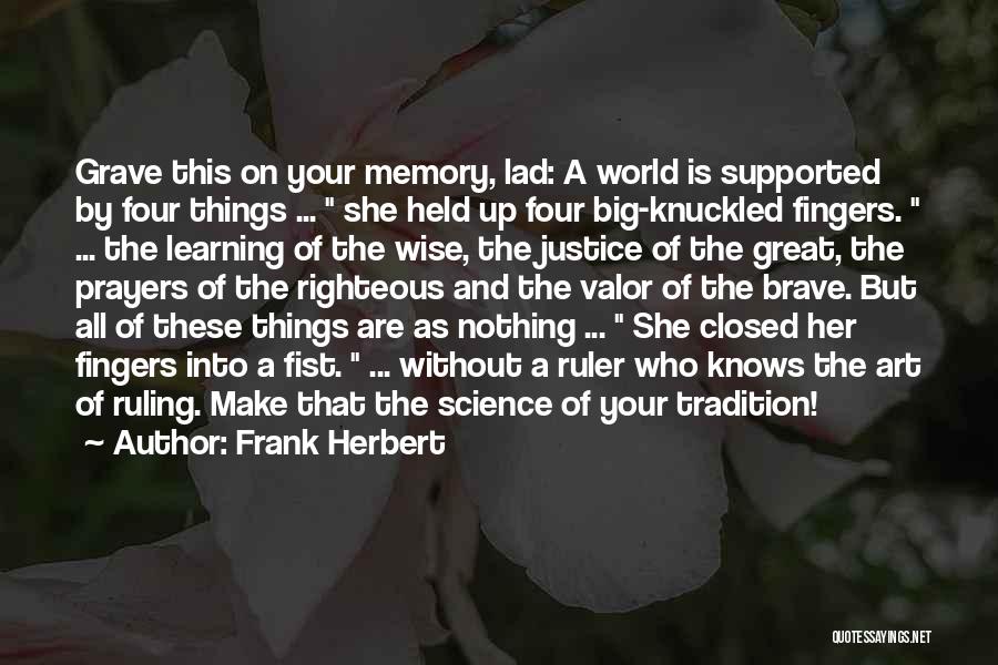 Frank Herbert Quotes: Grave This On Your Memory, Lad: A World Is Supported By Four Things ... She Held Up Four Big-knuckled Fingers.