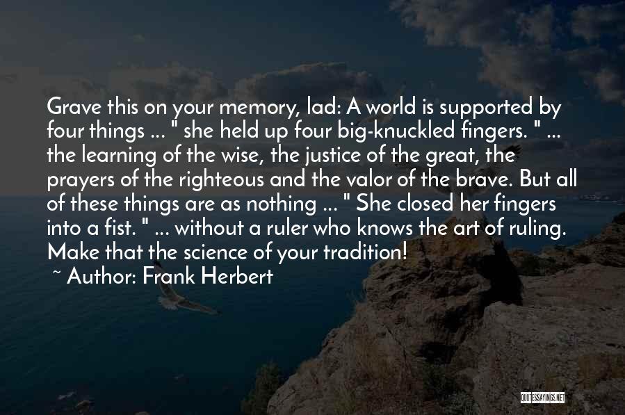 Frank Herbert Quotes: Grave This On Your Memory, Lad: A World Is Supported By Four Things ... She Held Up Four Big-knuckled Fingers.