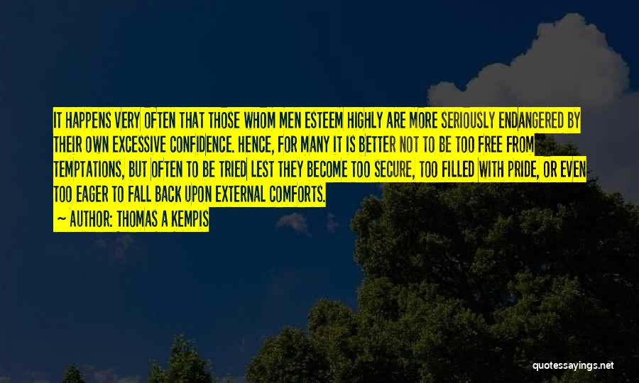 Thomas A Kempis Quotes: It Happens Very Often That Those Whom Men Esteem Highly Are More Seriously Endangered By Their Own Excessive Confidence. Hence,