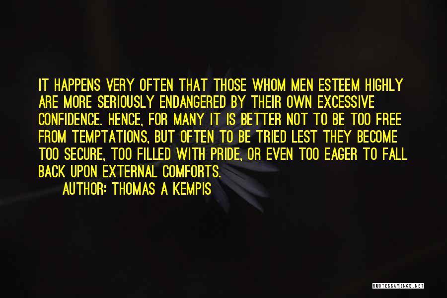 Thomas A Kempis Quotes: It Happens Very Often That Those Whom Men Esteem Highly Are More Seriously Endangered By Their Own Excessive Confidence. Hence,