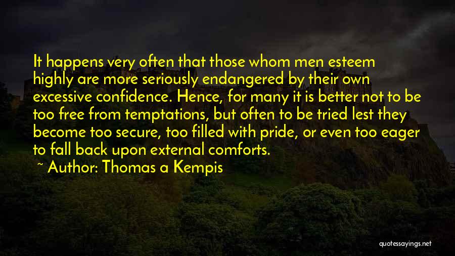 Thomas A Kempis Quotes: It Happens Very Often That Those Whom Men Esteem Highly Are More Seriously Endangered By Their Own Excessive Confidence. Hence,