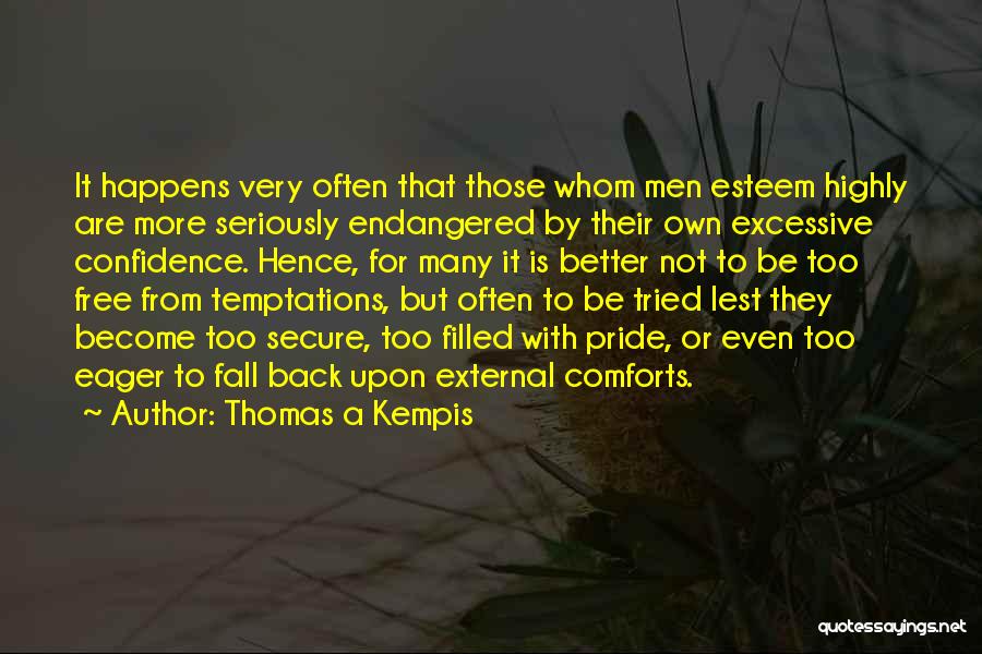 Thomas A Kempis Quotes: It Happens Very Often That Those Whom Men Esteem Highly Are More Seriously Endangered By Their Own Excessive Confidence. Hence,