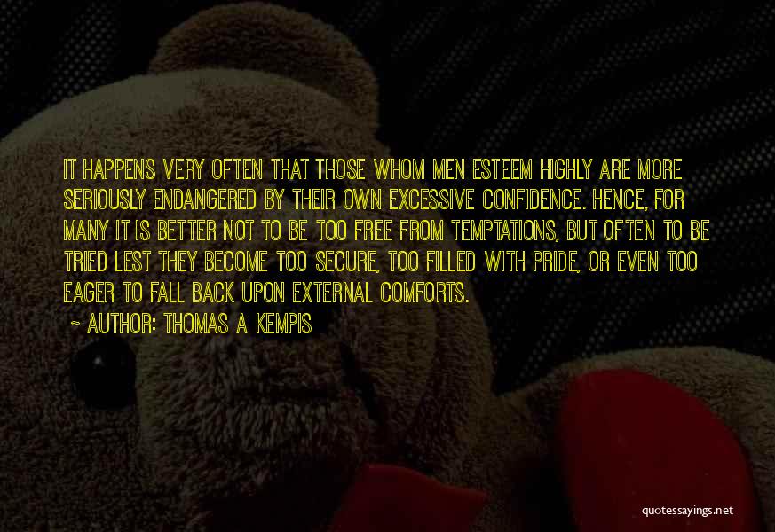 Thomas A Kempis Quotes: It Happens Very Often That Those Whom Men Esteem Highly Are More Seriously Endangered By Their Own Excessive Confidence. Hence,