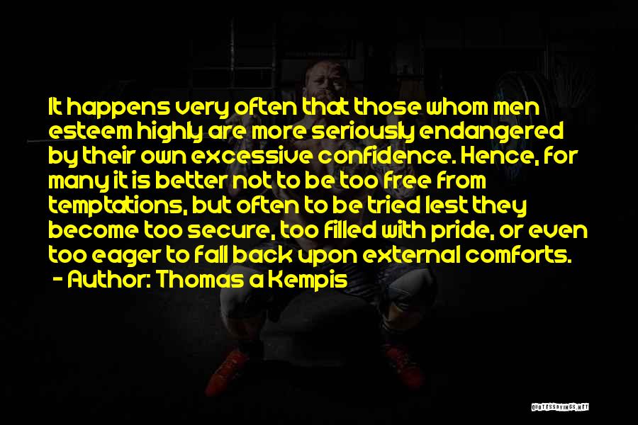 Thomas A Kempis Quotes: It Happens Very Often That Those Whom Men Esteem Highly Are More Seriously Endangered By Their Own Excessive Confidence. Hence,