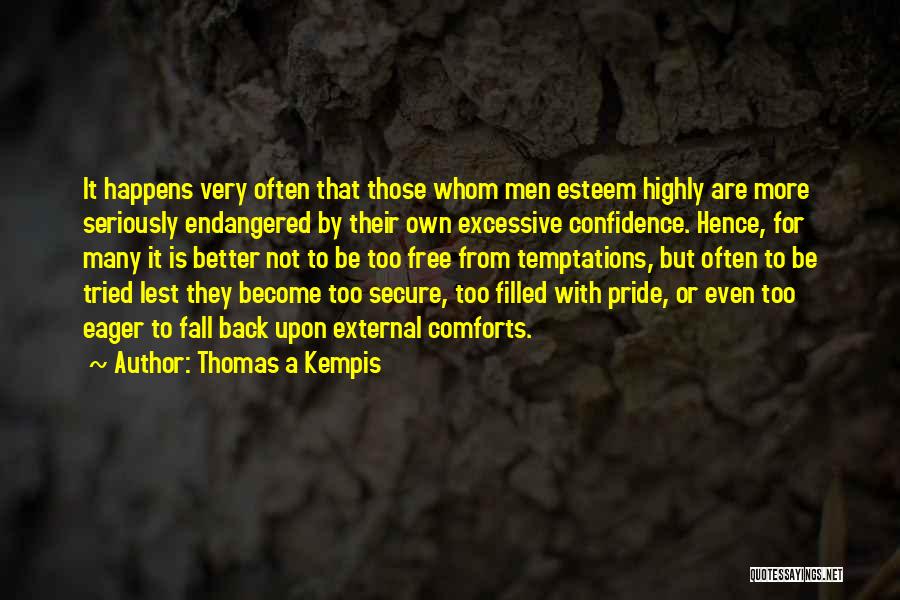 Thomas A Kempis Quotes: It Happens Very Often That Those Whom Men Esteem Highly Are More Seriously Endangered By Their Own Excessive Confidence. Hence,