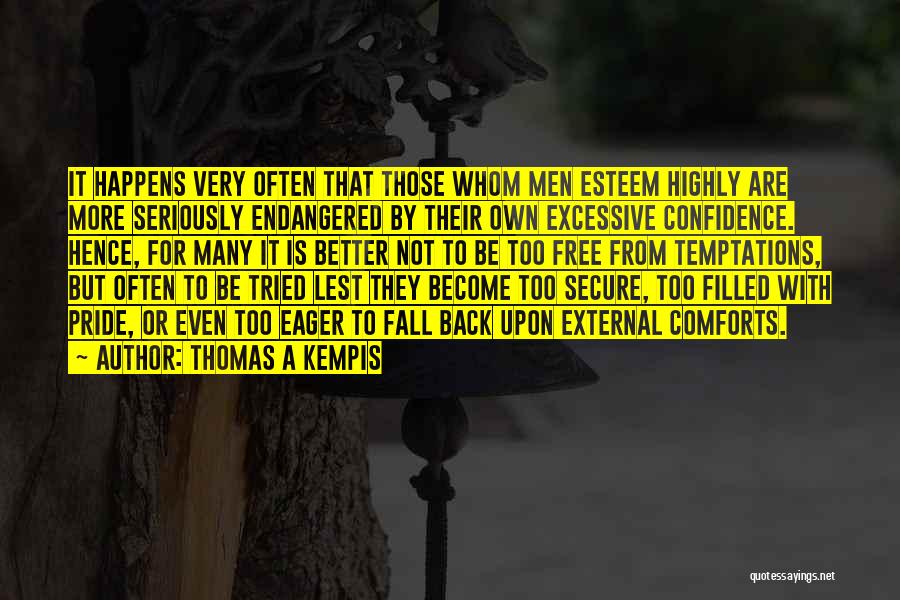 Thomas A Kempis Quotes: It Happens Very Often That Those Whom Men Esteem Highly Are More Seriously Endangered By Their Own Excessive Confidence. Hence,