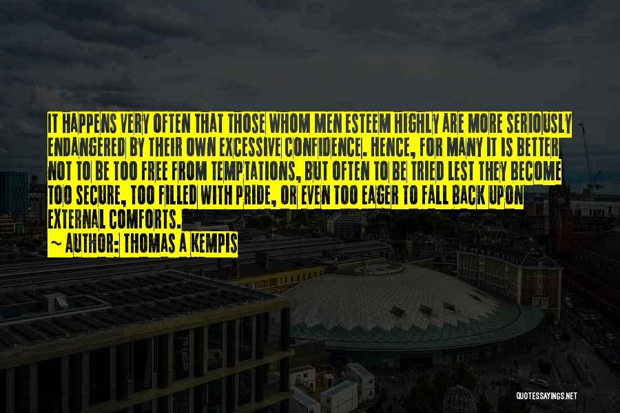 Thomas A Kempis Quotes: It Happens Very Often That Those Whom Men Esteem Highly Are More Seriously Endangered By Their Own Excessive Confidence. Hence,