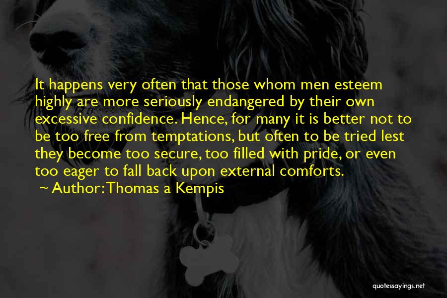 Thomas A Kempis Quotes: It Happens Very Often That Those Whom Men Esteem Highly Are More Seriously Endangered By Their Own Excessive Confidence. Hence,