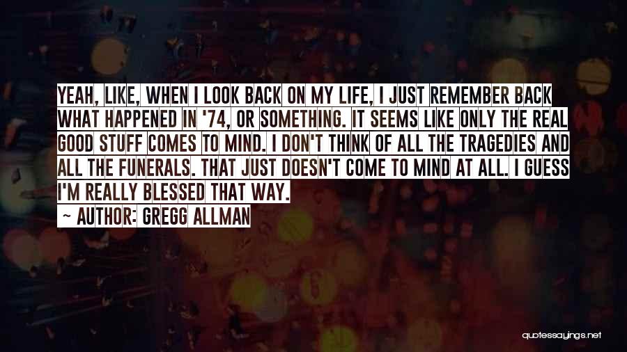 Gregg Allman Quotes: Yeah, Like, When I Look Back On My Life, I Just Remember Back What Happened In '74, Or Something. It