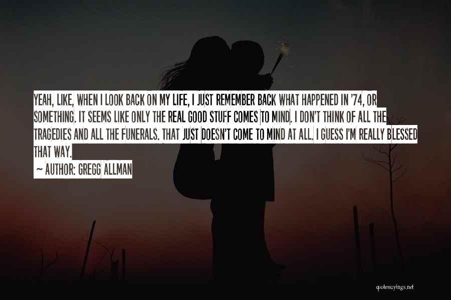 Gregg Allman Quotes: Yeah, Like, When I Look Back On My Life, I Just Remember Back What Happened In '74, Or Something. It