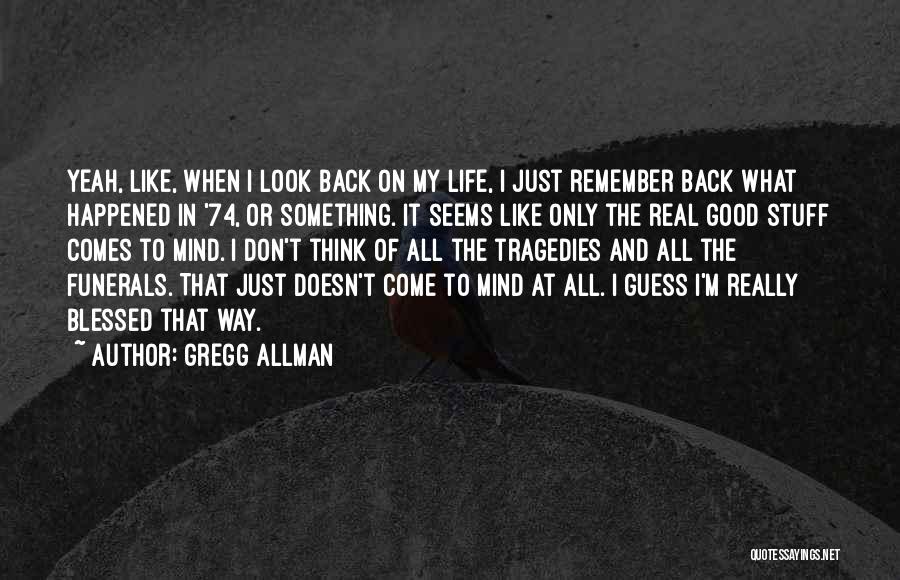 Gregg Allman Quotes: Yeah, Like, When I Look Back On My Life, I Just Remember Back What Happened In '74, Or Something. It