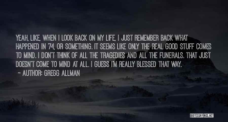 Gregg Allman Quotes: Yeah, Like, When I Look Back On My Life, I Just Remember Back What Happened In '74, Or Something. It