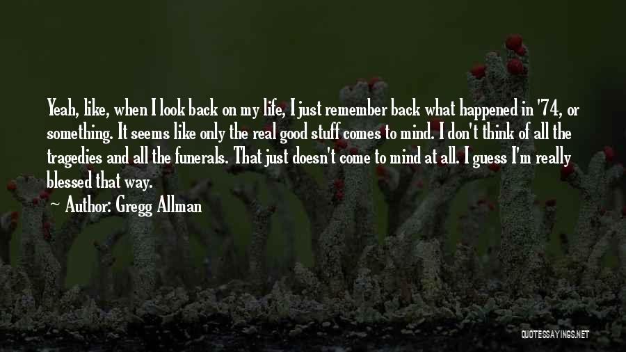 Gregg Allman Quotes: Yeah, Like, When I Look Back On My Life, I Just Remember Back What Happened In '74, Or Something. It