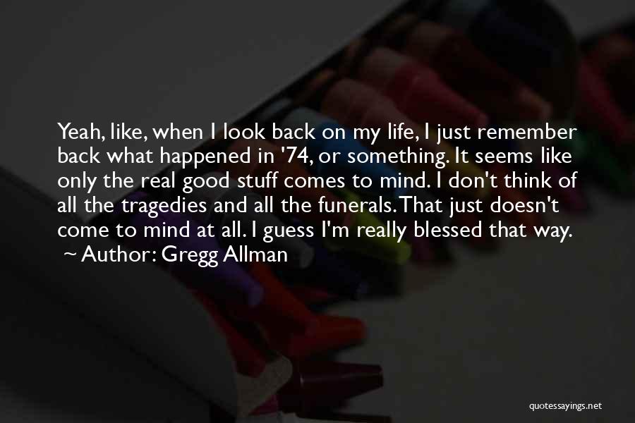 Gregg Allman Quotes: Yeah, Like, When I Look Back On My Life, I Just Remember Back What Happened In '74, Or Something. It