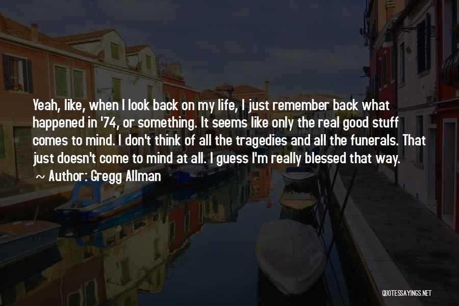 Gregg Allman Quotes: Yeah, Like, When I Look Back On My Life, I Just Remember Back What Happened In '74, Or Something. It