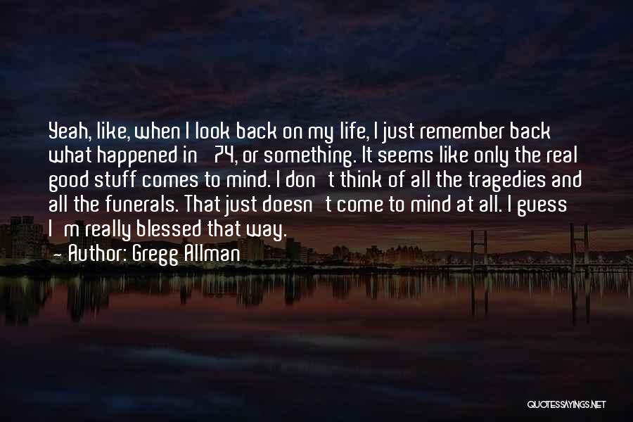 Gregg Allman Quotes: Yeah, Like, When I Look Back On My Life, I Just Remember Back What Happened In '74, Or Something. It