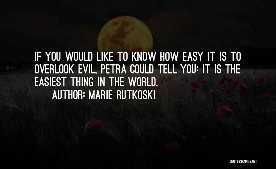 Marie Rutkoski Quotes: If You Would Like To Know How Easy It Is To Overlook Evil, Petra Could Tell You: It Is The