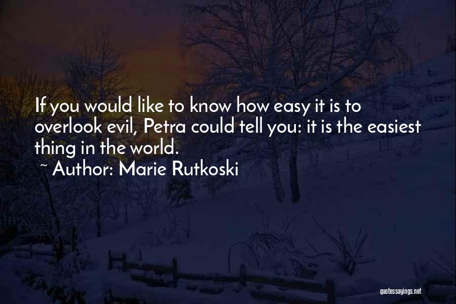 Marie Rutkoski Quotes: If You Would Like To Know How Easy It Is To Overlook Evil, Petra Could Tell You: It Is The