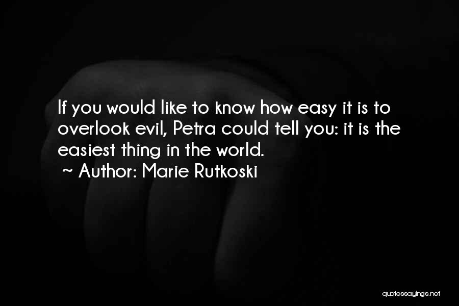Marie Rutkoski Quotes: If You Would Like To Know How Easy It Is To Overlook Evil, Petra Could Tell You: It Is The