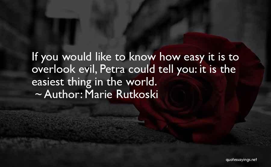 Marie Rutkoski Quotes: If You Would Like To Know How Easy It Is To Overlook Evil, Petra Could Tell You: It Is The