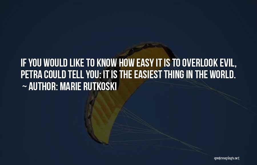 Marie Rutkoski Quotes: If You Would Like To Know How Easy It Is To Overlook Evil, Petra Could Tell You: It Is The