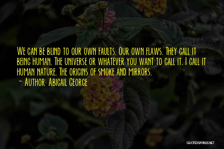 Abigail George Quotes: We Can Be Blind To Our Own Faults. Our Own Flaws. They Call It Being Human. The Universe Or Whatever