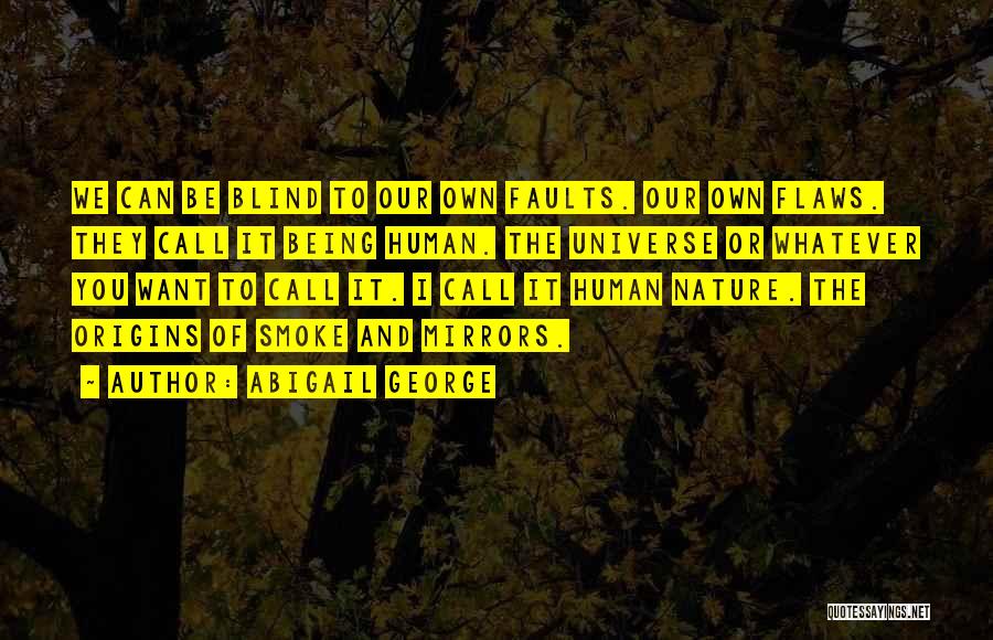 Abigail George Quotes: We Can Be Blind To Our Own Faults. Our Own Flaws. They Call It Being Human. The Universe Or Whatever