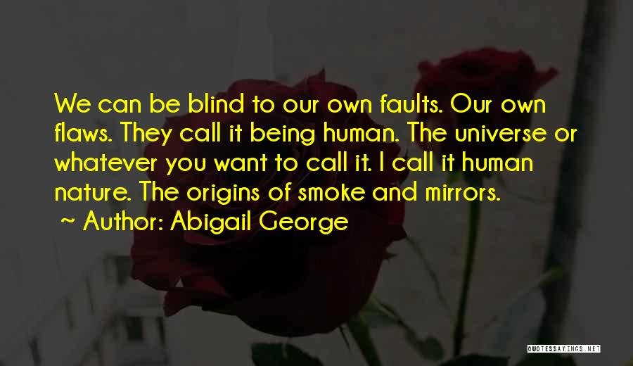 Abigail George Quotes: We Can Be Blind To Our Own Faults. Our Own Flaws. They Call It Being Human. The Universe Or Whatever