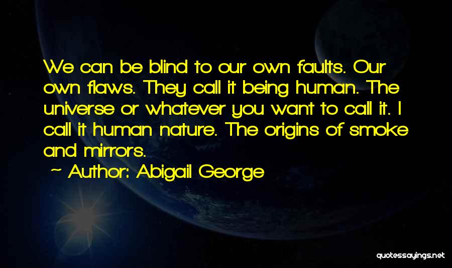 Abigail George Quotes: We Can Be Blind To Our Own Faults. Our Own Flaws. They Call It Being Human. The Universe Or Whatever