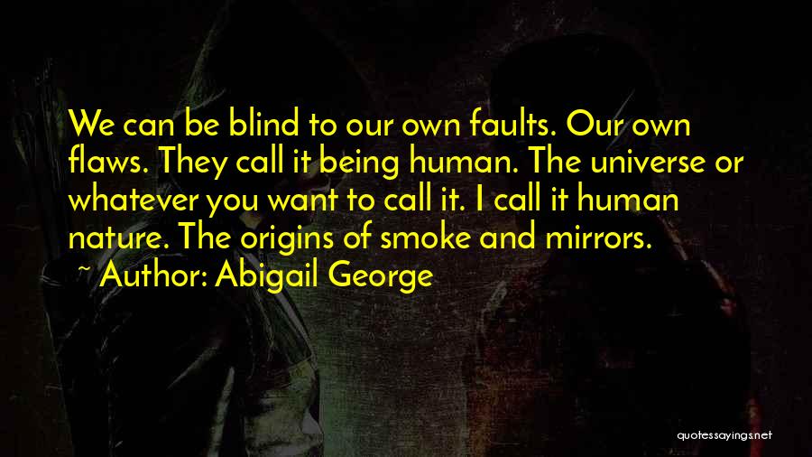 Abigail George Quotes: We Can Be Blind To Our Own Faults. Our Own Flaws. They Call It Being Human. The Universe Or Whatever