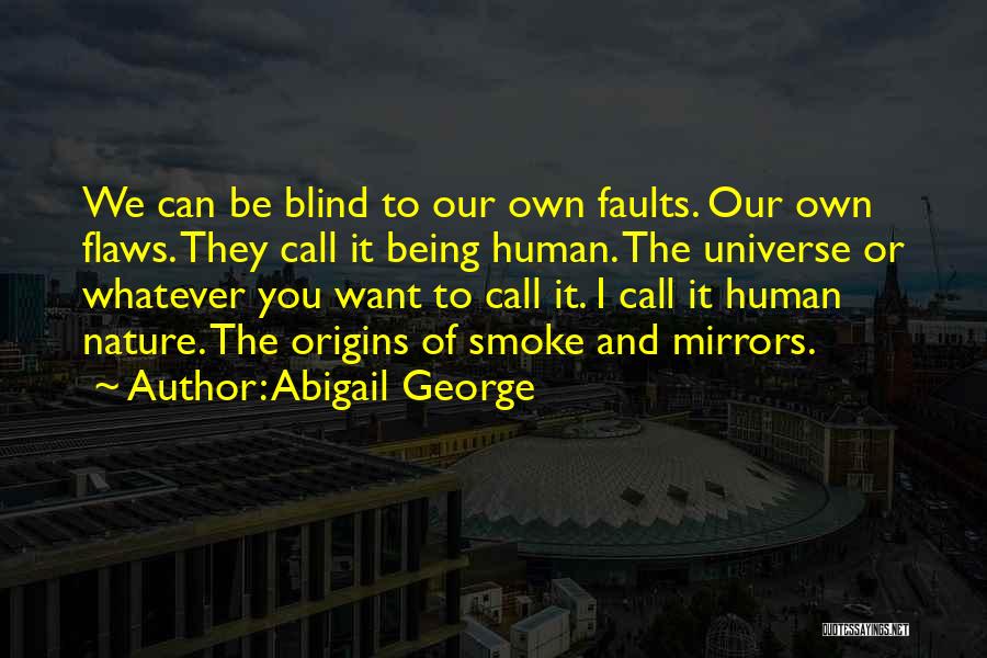 Abigail George Quotes: We Can Be Blind To Our Own Faults. Our Own Flaws. They Call It Being Human. The Universe Or Whatever