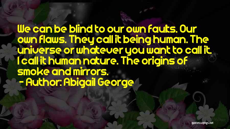 Abigail George Quotes: We Can Be Blind To Our Own Faults. Our Own Flaws. They Call It Being Human. The Universe Or Whatever