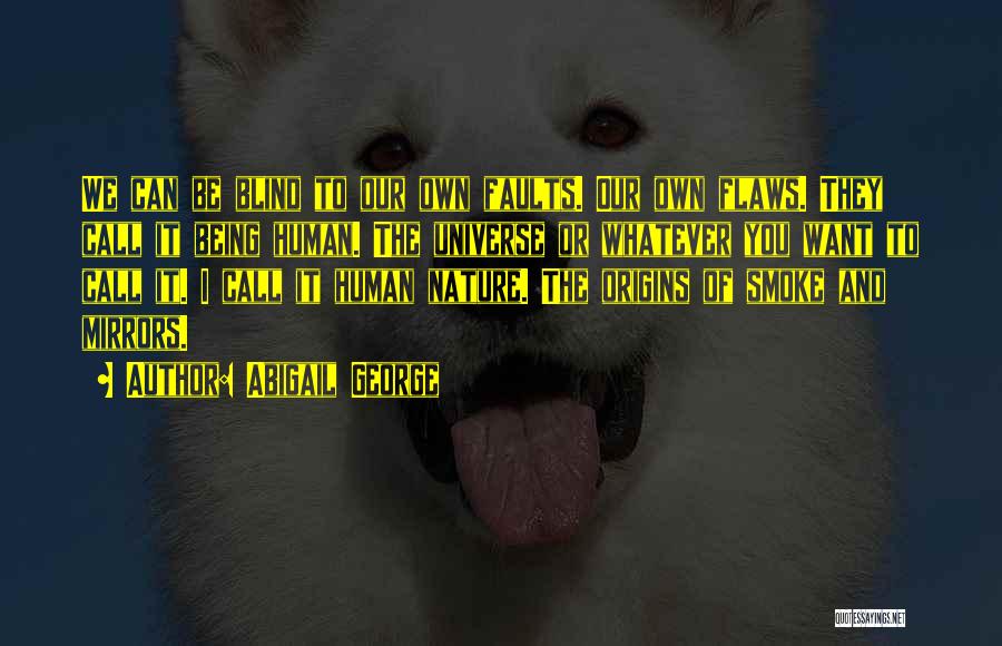Abigail George Quotes: We Can Be Blind To Our Own Faults. Our Own Flaws. They Call It Being Human. The Universe Or Whatever