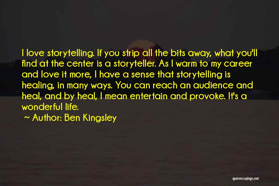Ben Kingsley Quotes: I Love Storytelling. If You Strip All The Bits Away, What You'll Find At The Center Is A Storyteller. As