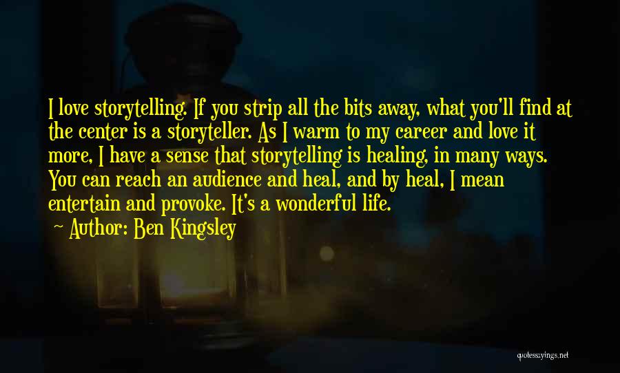 Ben Kingsley Quotes: I Love Storytelling. If You Strip All The Bits Away, What You'll Find At The Center Is A Storyteller. As