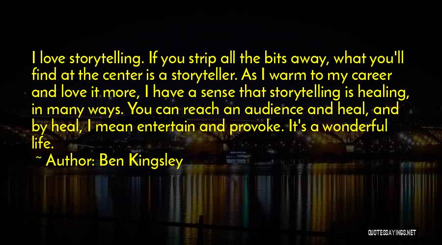 Ben Kingsley Quotes: I Love Storytelling. If You Strip All The Bits Away, What You'll Find At The Center Is A Storyteller. As