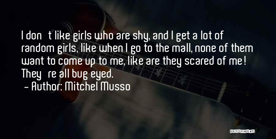 Mitchel Musso Quotes: I Don't Like Girls Who Are Shy, And I Get A Lot Of Random Girls, Like When I Go To