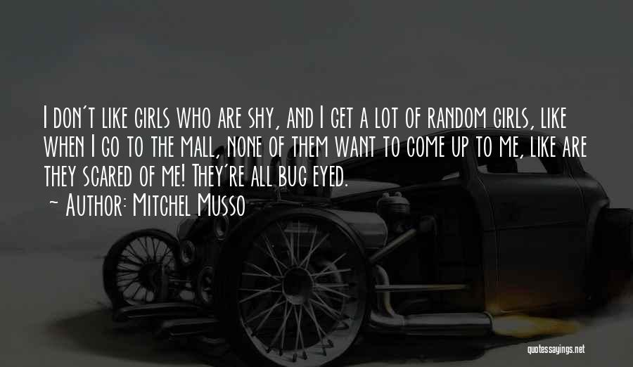 Mitchel Musso Quotes: I Don't Like Girls Who Are Shy, And I Get A Lot Of Random Girls, Like When I Go To