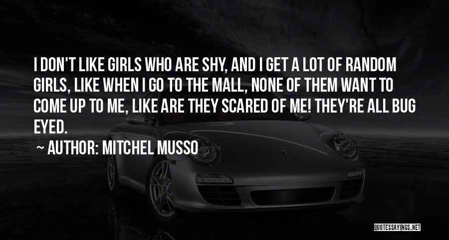 Mitchel Musso Quotes: I Don't Like Girls Who Are Shy, And I Get A Lot Of Random Girls, Like When I Go To