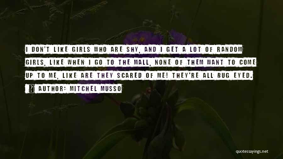 Mitchel Musso Quotes: I Don't Like Girls Who Are Shy, And I Get A Lot Of Random Girls, Like When I Go To