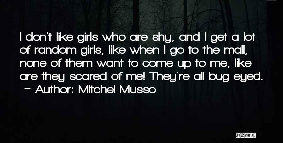 Mitchel Musso Quotes: I Don't Like Girls Who Are Shy, And I Get A Lot Of Random Girls, Like When I Go To