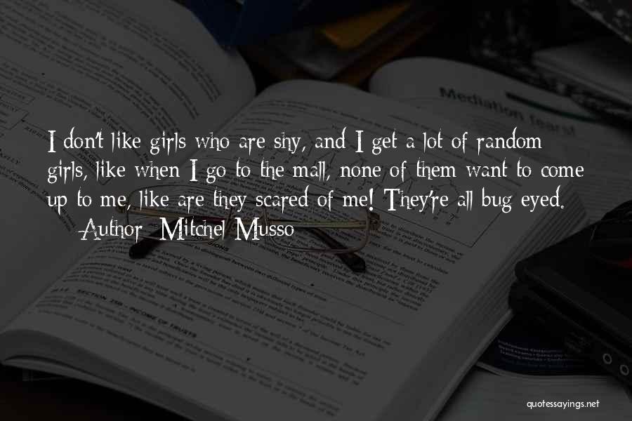Mitchel Musso Quotes: I Don't Like Girls Who Are Shy, And I Get A Lot Of Random Girls, Like When I Go To