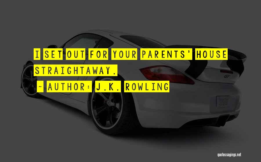 J.K. Rowling Quotes: I Set Out For Your Parents' House Straightaway.