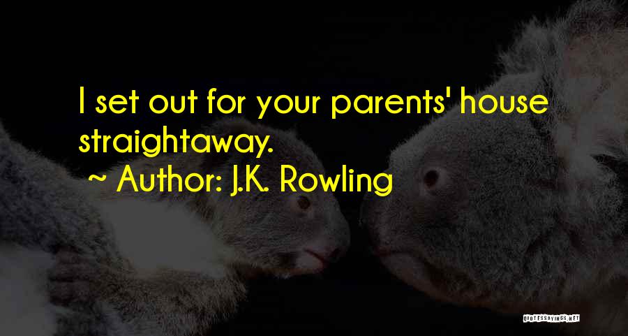 J.K. Rowling Quotes: I Set Out For Your Parents' House Straightaway.