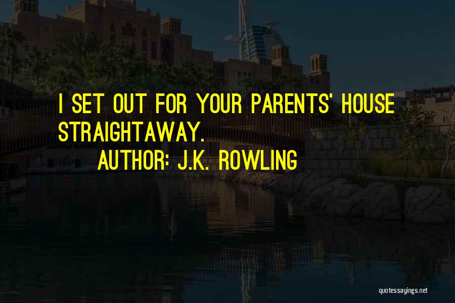 J.K. Rowling Quotes: I Set Out For Your Parents' House Straightaway.